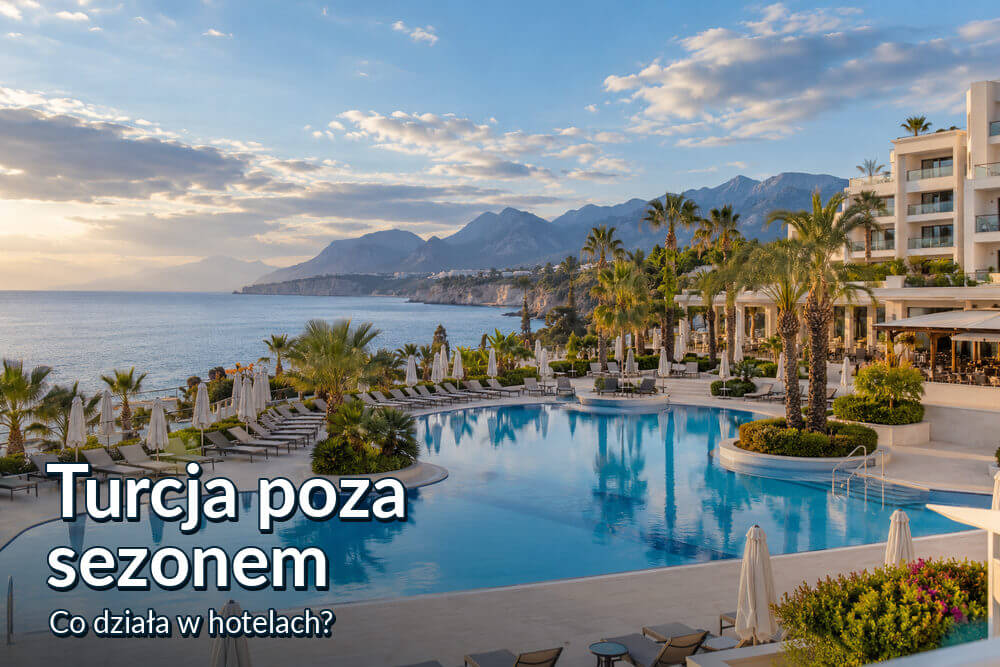 Turcja poza sezonem – co działa w hotelach i kurortach jesienią, zimą i wczesną wiosną?