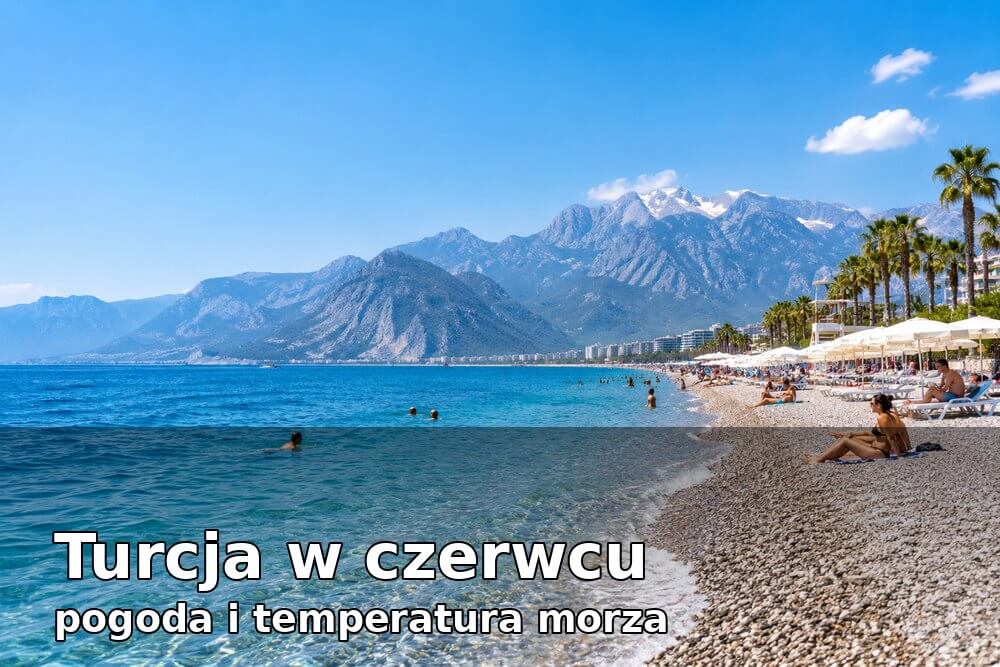 Turcja w czerwcu – pogoda, temperatura morza i czy to dobry termin na wakacje?