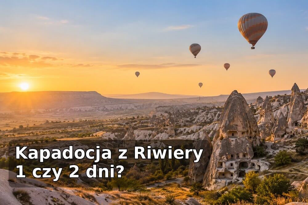 Kapadocja z Riwiery Tureckiej – wycieczka na 1 czy 2 dni? Czy warto jechać?