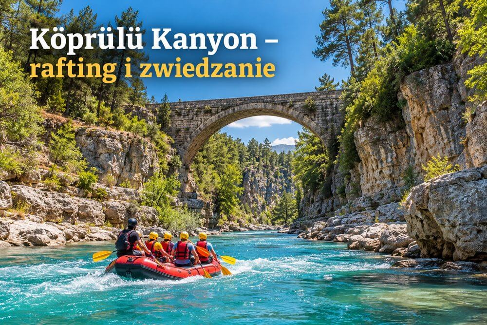 Köprülü Kanyon – czy warto? Rafting, dojazd i zwiedzanie z Side lub Antalyi