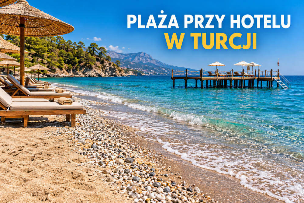 Plaża przy hotelu w Turcji – piaszczysta, żwirowa, pomost czy platforma? Co sprawdzić